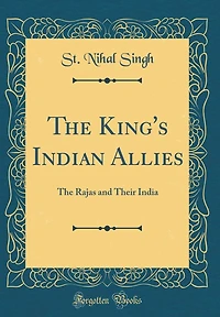The King's Indian Allies: The Rajas and Their India (Classic Reprint)