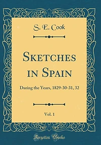 Sketches in Spain, Vol. 1: During the Years, 1829-30-31, 32 (Classic Reprint)