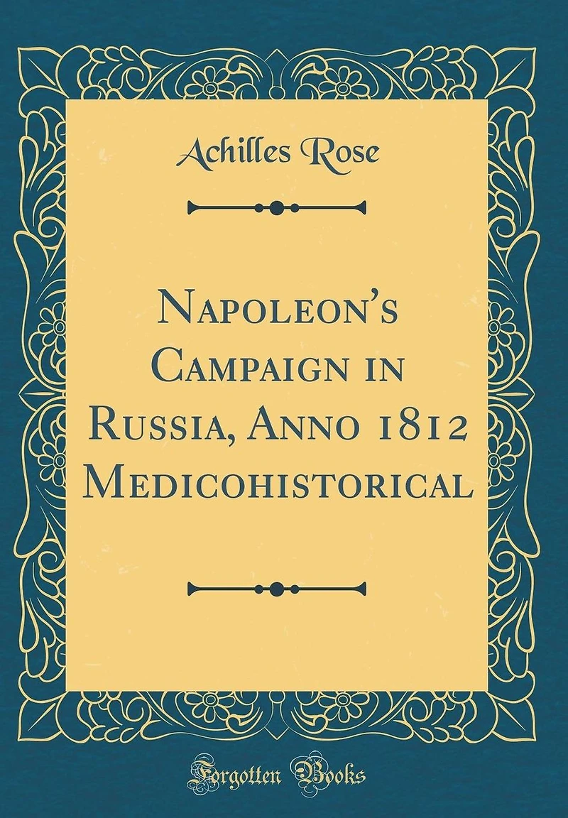 Napoleon's Campaign Russia, Anno 1812 Medicohistorical (Classic Reprint)