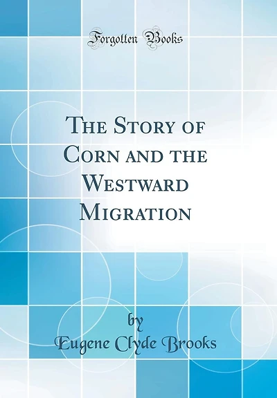 The Story of Corn and the Westward Migration (Classic Reprint)