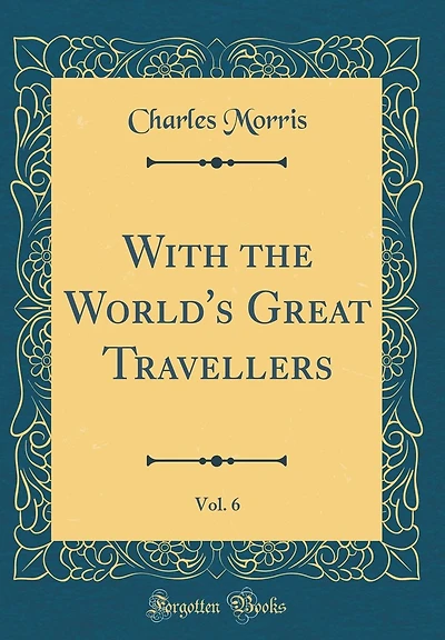 With the World's Great Travellers, Vol. 6 (Classic Reprint)