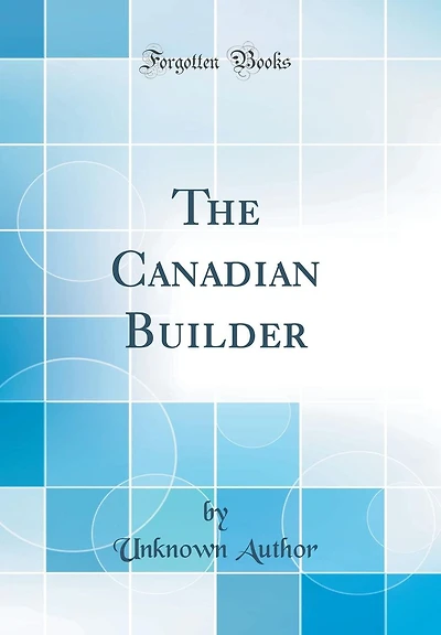 The Canadian Builder (Classic Reprint)