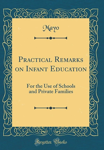 Practical Remarks on Infant Education: For the Use of Schools and Private Families (Classic Reprint)