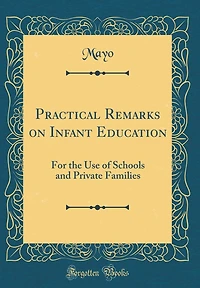 Practical Remarks on Infant Education: For the Use of Schools and Private Families (Classic Reprint)