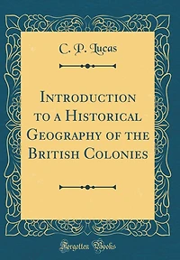 Introduction to a Historical Geography of the British Colonies (Classic Reprint)