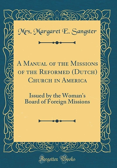 A Manual of the Missions of the Reformed (Dutch) Church in America: Issued by the Woman's Board of Foreign Missions (Classic Reprint)