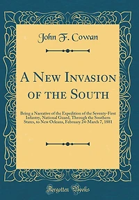 A New Invasion of the South: Being a Narrative of the Expedition of the Seventy-First Infantry, National Guard, Through the Southern States, to New Orleans, February 24-March 7, 1881 (Classic Reprint)