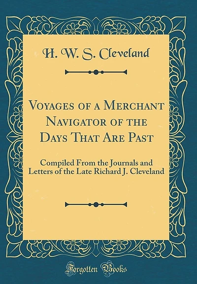 Voyages of a Merchant Navigator of the Days That Are Past: Compiled From the Journals and Letters of the Late Richard J. Cleveland (Classic Reprint)