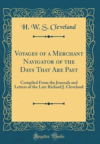 Voyages of a Merchant Navigator of the Days That Are Past: Compiled From the Journals and Letters of the Late Richard J. Cleveland (Classic Reprint)