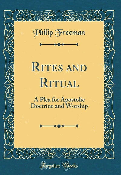Rites and Ritual: A Plea for Apostolic Doctrine Worship (Classic Reprint)