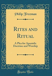 Rites and Ritual: A Plea for Apostolic Doctrine Worship (Classic Reprint)