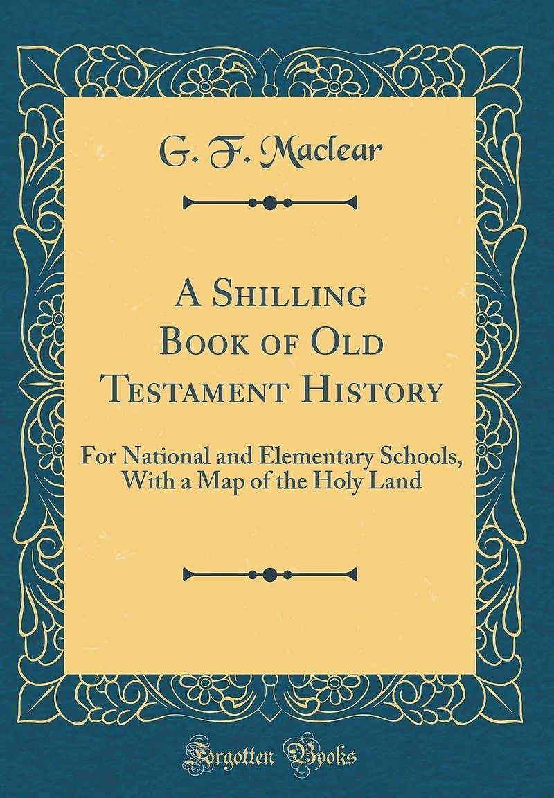 A Shilling Book of Old Testament History: For National and Elementary Schools, With a Map of the Holy Land (Classic Reprint)