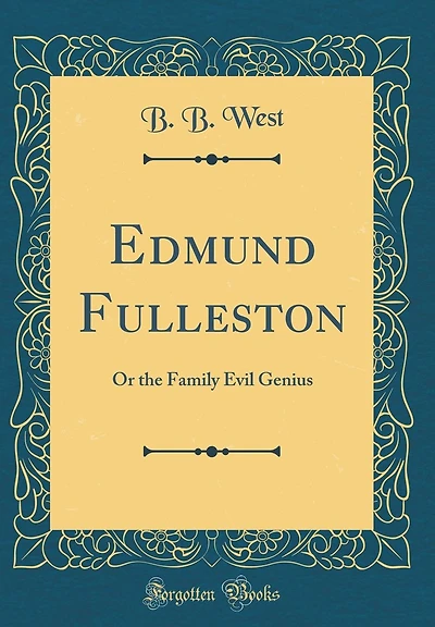 Edmund Fulleston: Or the Family Evil Genius (Classic Reprint)