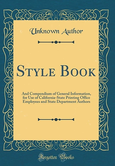 Style Book: And Compendium of General Information, for Use of California-State Printing Office Employees and State Department Authors (Classic Reprint)