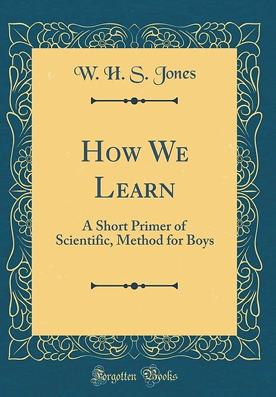 How We Learn: A Short Primer of Scientific, Method for Boys (Classic Reprint)