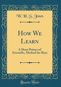 How We Learn: A Short Primer of Scientific, Method for Boys (Classic Reprint)