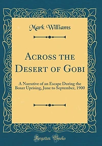 Across the Desert of Gobi: A Narrative of an Escape During the Boxer Uprising, June to September, 1900 (Classic Reprint)