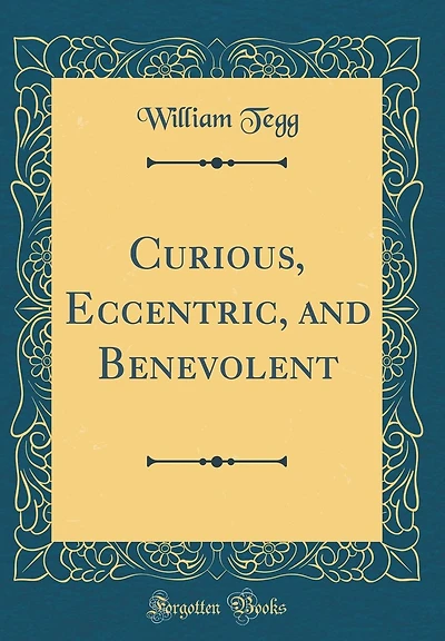 Curious, Eccentric, and Benevolent (Classic Reprint)