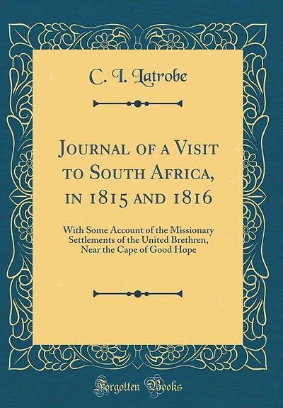 Journal of a Visit to South Africa, in 1815 and 1816: With Some Account of the Missionary Settlements of the United Brethren, Near the Cape of Good Hope (Classic Reprint)