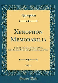 Xenophon Memorabilia, Vol. 1: Edited for the Use of Schools With Introduction, Notes, Etc; Introduction and Text (Classic Reprint)