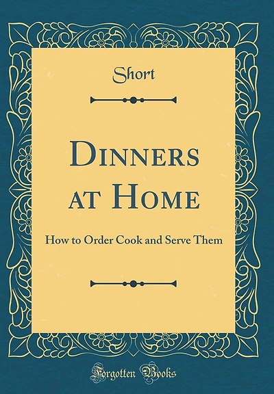 Dinners at Home: How to Order Cook and Serve Them (Classic Reprint)