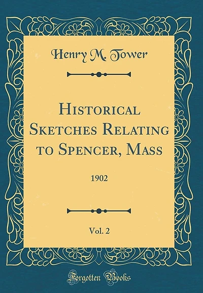 Historical Sketches Relating to Spencer, Mass, Vol. 2: 1902 (Classic Reprint)