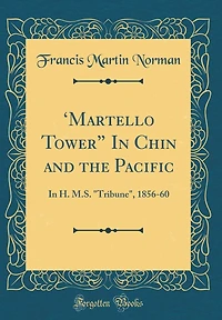'Martello Tower" In Chin and the Pacific: In H. M.S. "Tribune", 1856-60 (Classic Reprint)