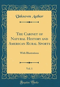 The Cabinet of Natural History and American Rural Sports, Vol. 1: With Illustrations (Classic Reprint)