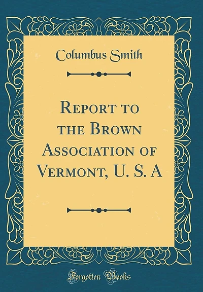 Report to the Brown Association of Vermont, U. S. A (Classic Reprint)