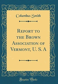 Report to the Brown Association of Vermont, U. S. A (Classic Reprint)