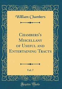 Chambers's Miscellany of Useful and Entertaining Tracts, Vol. 7 (Classic Reprint)