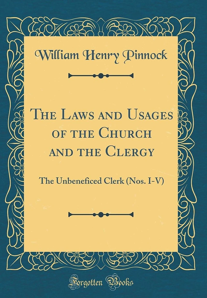 The Laws and Usages of the Church and the Clergy: The Unbeneficed Clerk (Nos. I-V) (Classic Reprint)
