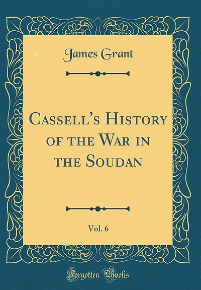 Cassell's History of the War in the Soudan, Vol. 6 (Classic Reprint)