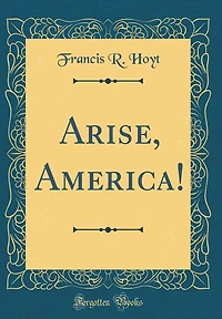 Arise, America! (Classic Reprint)
