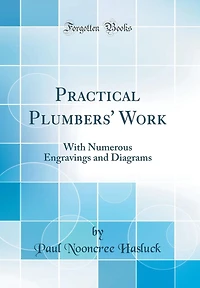 Practical Plumbers' Work: With Numerous Engravings and Diagrams (Classic Reprint)