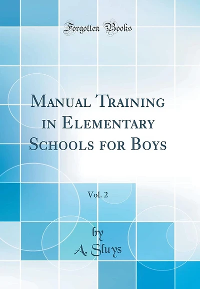Manual Training in Elementary Schools for Boys, Vol. 2 (Classic Reprint)