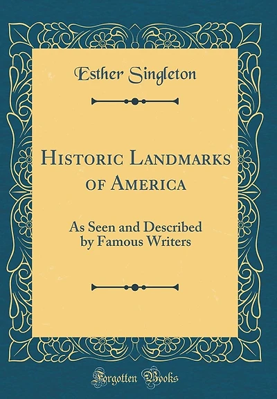 Historic Landmarks of America: As Seen and Described by Famous Writers (Classic Reprint)