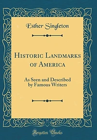 Historic Landmarks of America: As Seen and Described by Famous Writers (Classic Reprint)