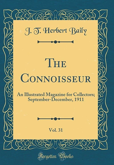 The Connoisseur, Vol. 31: An Illustrated Magazine for Collectors; September-December, 1911 (Classic Reprint)