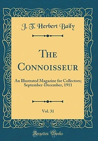 The Connoisseur, Vol. 31: An Illustrated Magazine for Collectors; September-December, 1911 (Classic Reprint)