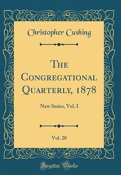The Congregational Quarterly, 1878, Vol. 20: New Series, Vol. I (Classic Reprint)