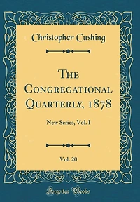 The Congregational Quarterly, 1878, Vol. 20: New Series, Vol. I (Classic Reprint)