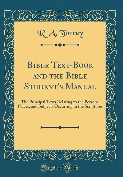 Bible Text-Book and the Bible Student's Manual: The Principal Texts Relating to the Persons, Places, and Subjects Occurring in the Scriptures (Classic Reprint)