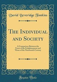 The Individual and Society: A Comparison Between the Views of the Enlightenment and Those of the Nineteenth Century (Classic Reprint)