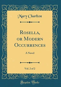 Rosella, or Modern Occurrences, Vol. 2 of 2: A Novel (Classic Reprint)