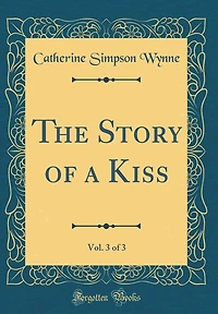 The Story of a Kiss, Vol. 3 of 3 (Classic Reprint)