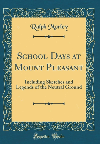 School Days at Mount Pleasant: Including Sketches and Legends of the Neutral Ground (Classic Reprint)