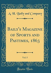 Baily's Magazine of Sports and Pastimes, 1863, Vol. 5 (Classic Reprint)