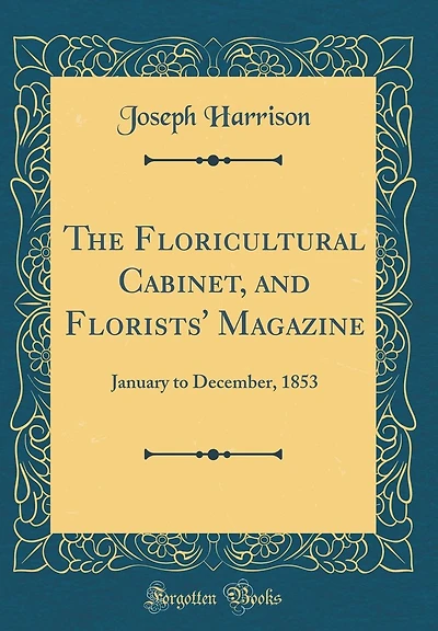 The Floricultural Cabinet, and Florists' Magazine: January to December, 1853 (Classic Reprint)