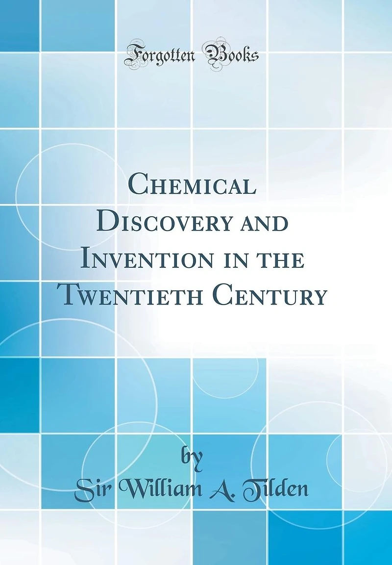 Chemical Discovery and Invention the Twentieth Century (Classic Reprint)
